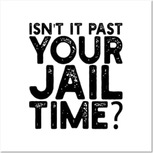 isn't it past your jail time Posters and Art